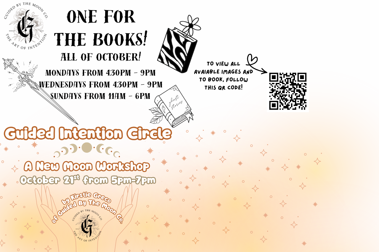 Top middle, in all black text says "One for the Books! Monday's and Wednesdays between 4:30PM and 9PM and Sundays from 11AM to 6PM" surrounded by book themed tattoo flash. There is a QR code that link you to all flash images and the booking for Kirstie Greco's Tattoo Flash Fundraiser for the Leetonia Library. Under that in dark orange text says "Guided Intention Circle Part 2. Kirstie Greco is holding the part 2 of her New Moon Intention Setting series. This will detail using astrology, tarot, and crystals"