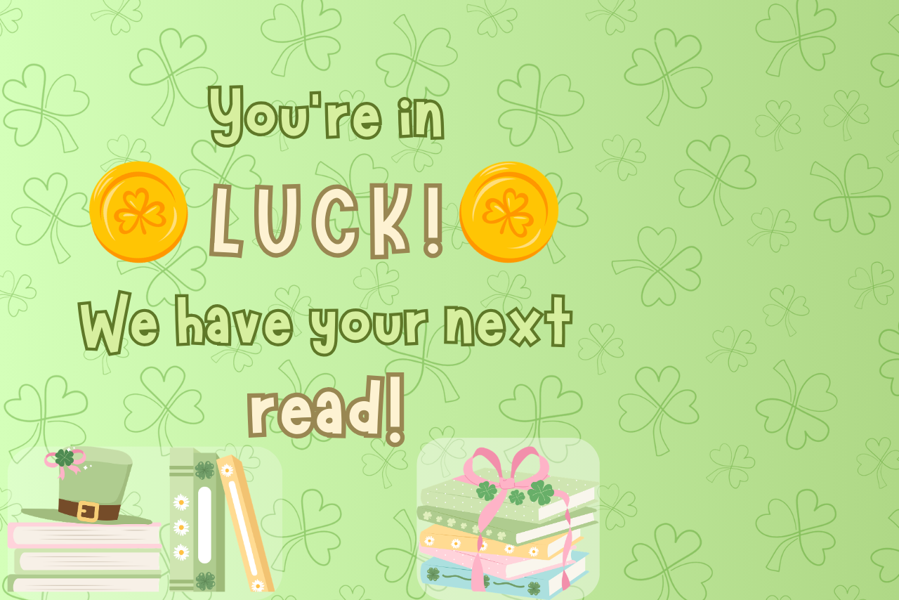 Green gradient background with green gradient shamrocks. Text is "You're in LUCK we have your next read!". With a few gold coins and different St. Patrick's day themed books.