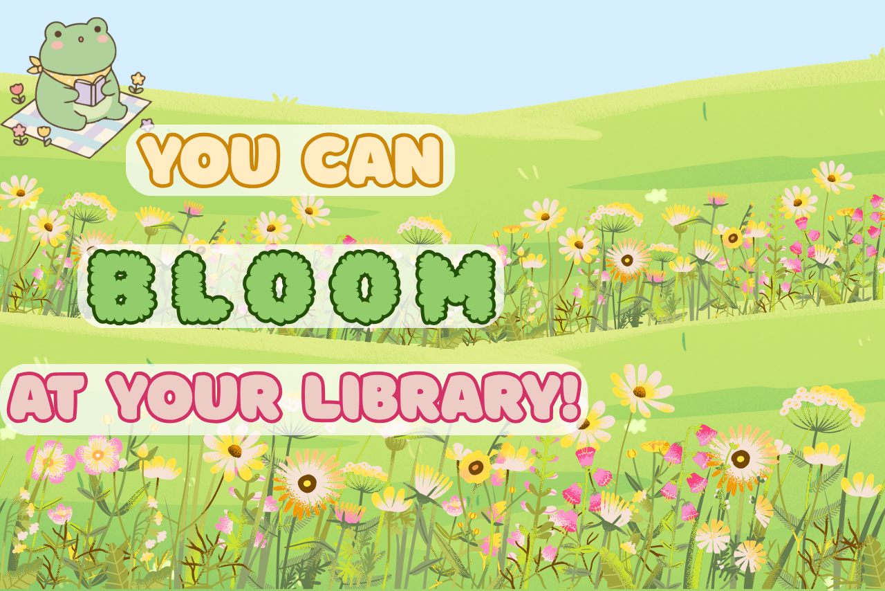 Orange, green, and prink text that reads "You can BLOOM at your library!"